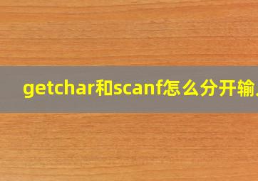 getchar和scanf怎么分开输入