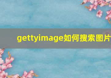 gettyimage如何搜索图片