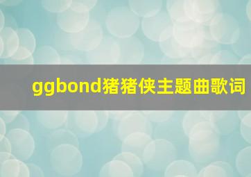 ggbond猪猪侠主题曲歌词