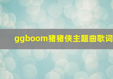 ggboom猪猪侠主题曲歌词