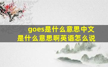 goes是什么意思中文是什么意思啊英语怎么说