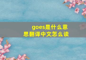 goes是什么意思翻译中文怎么读