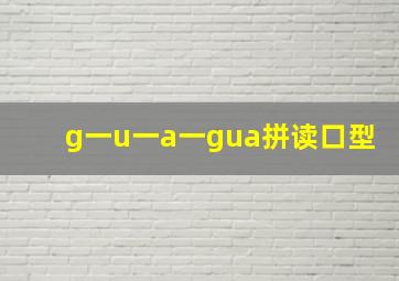 g一u一a一gua拼读口型