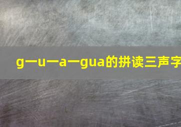 g一u一a一gua的拼读三声字