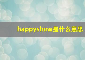 happyshow是什么意思