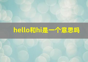 hello和hi是一个意思吗