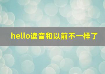 hello读音和以前不一样了