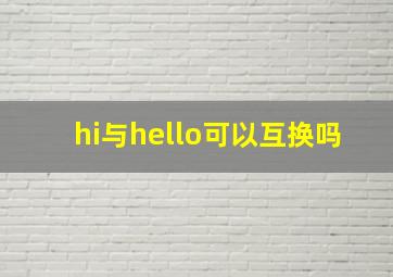 hi与hello可以互换吗