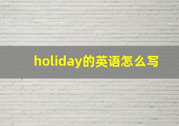 holiday的英语怎么写