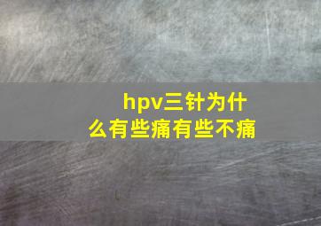 hpv三针为什么有些痛有些不痛