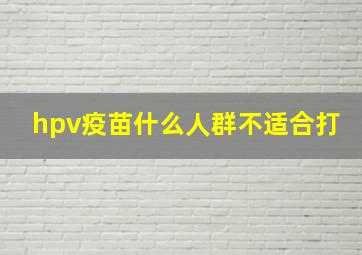 hpv疫苗什么人群不适合打