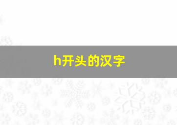 h开头的汉字