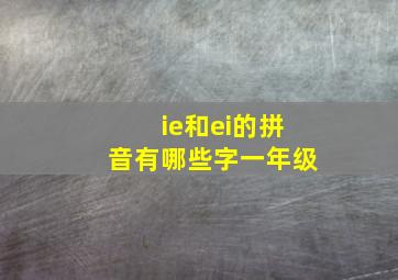 ie和ei的拼音有哪些字一年级