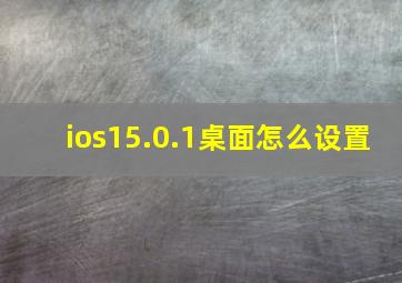 ios15.0.1桌面怎么设置