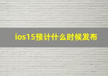 ios15预计什么时候发布