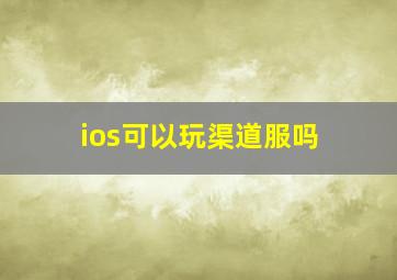 ios可以玩渠道服吗