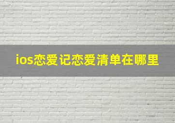 ios恋爱记恋爱清单在哪里