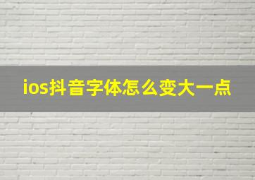 ios抖音字体怎么变大一点