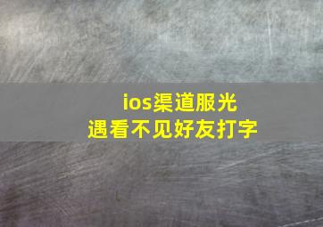 ios渠道服光遇看不见好友打字