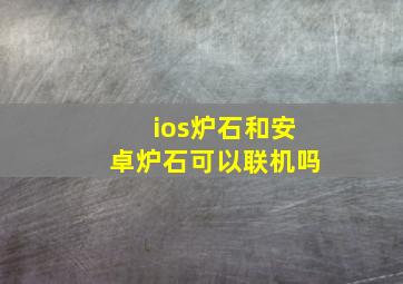 ios炉石和安卓炉石可以联机吗