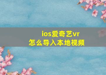 ios爱奇艺vr怎么导入本地视频