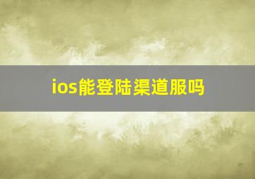 ios能登陆渠道服吗