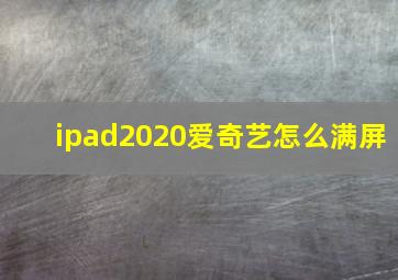 ipad2020爱奇艺怎么满屏