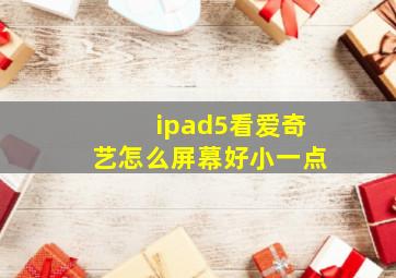 ipad5看爱奇艺怎么屏幕好小一点