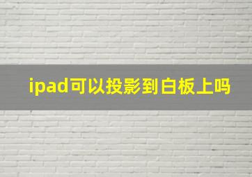 ipad可以投影到白板上吗