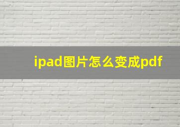 ipad图片怎么变成pdf