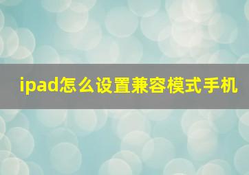 ipad怎么设置兼容模式手机