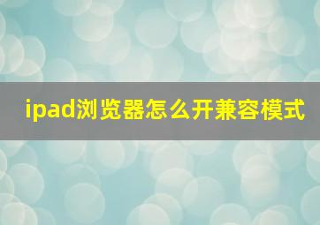 ipad浏览器怎么开兼容模式