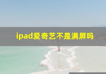 ipad爱奇艺不是满屏吗