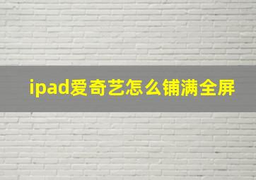 ipad爱奇艺怎么铺满全屏