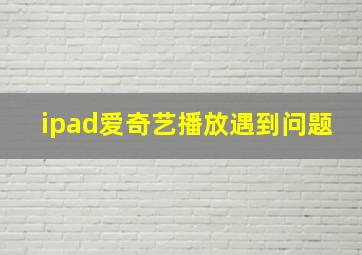 ipad爱奇艺播放遇到问题