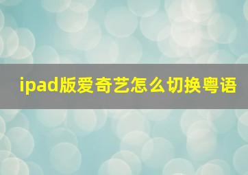 ipad版爱奇艺怎么切换粤语