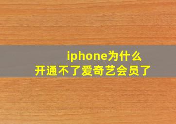 iphone为什么开通不了爱奇艺会员了