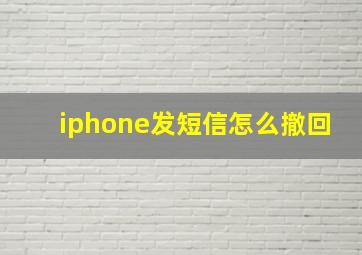 iphone发短信怎么撤回