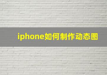 iphone如何制作动态图