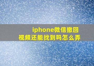 iphone微信撤回视频还能找到吗怎么弄