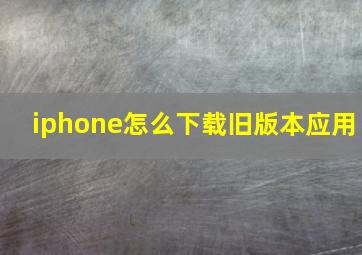 iphone怎么下载旧版本应用