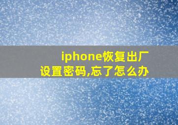 iphone恢复出厂设置密码,忘了怎么办