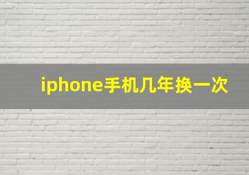 iphone手机几年换一次