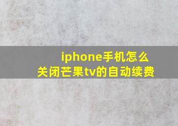 iphone手机怎么关闭芒果tv的自动续费