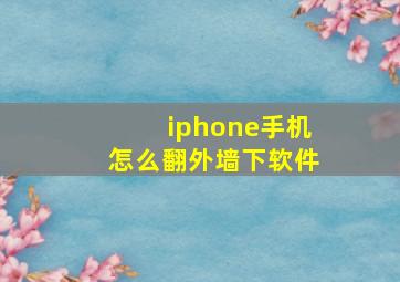 iphone手机怎么翻外墙下软件