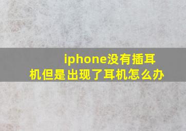 iphone没有插耳机但是出现了耳机怎么办