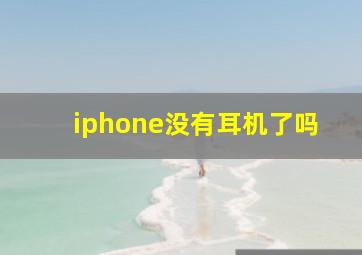 iphone没有耳机了吗