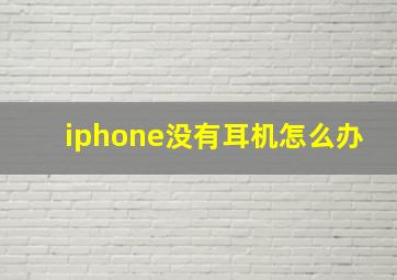 iphone没有耳机怎么办