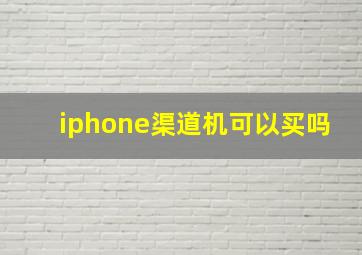 iphone渠道机可以买吗