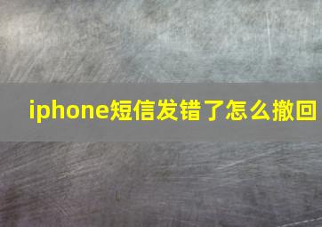 iphone短信发错了怎么撤回